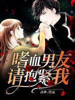 Bloodthirsty boyfriend, please hold me tight